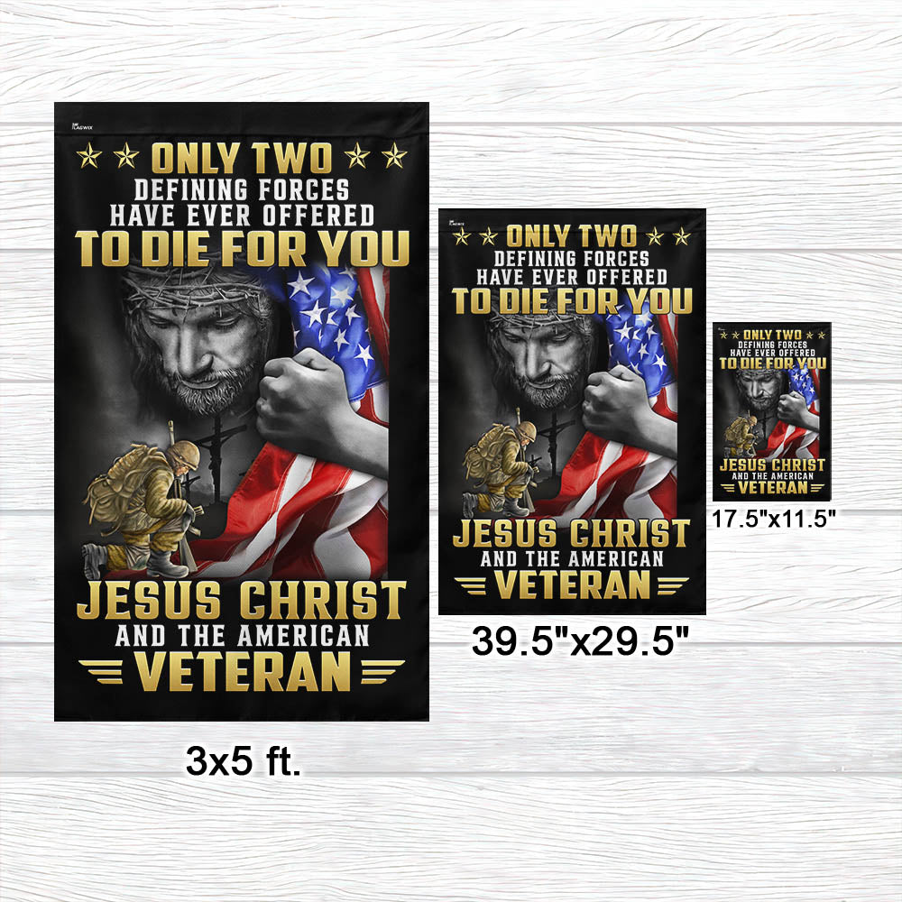 Veteran Flag Only Two Defining Forces Have Ever Offered To Die For You Jesus Christ And The American Veteran MLN3301F