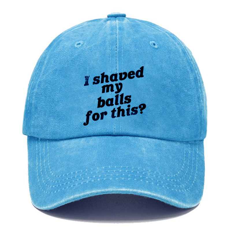 I Shaved My Balls For This? Cap