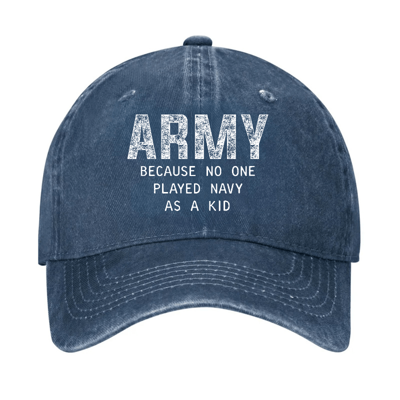 Army Because No One Played Navy As A Kid Funny Sarcastic Veteran 4th of July Cap (Free Customization)