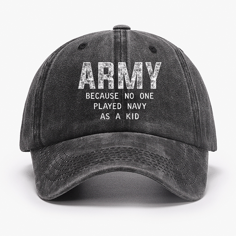 Army Because No One Played Navy As A Kid Funny Sarcastic Veteran 4th of July Cap (Free Customization)