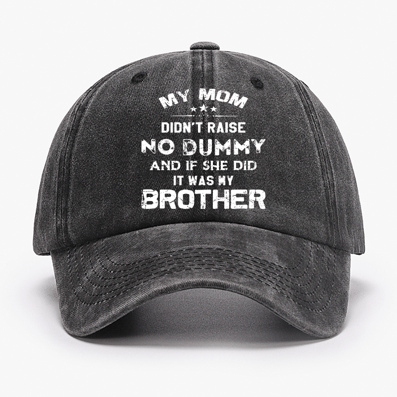 Mom Didn't Raise No Dummy, And If She Did It Was My Brother Cap (Free Customization)
