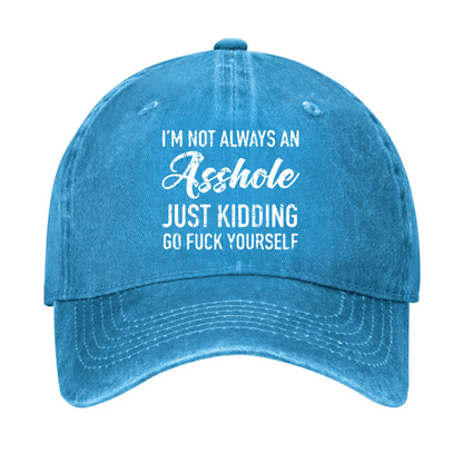 I'm Not Always An Asshole Just Kidding Go Fuck Yourself Baseball Cap