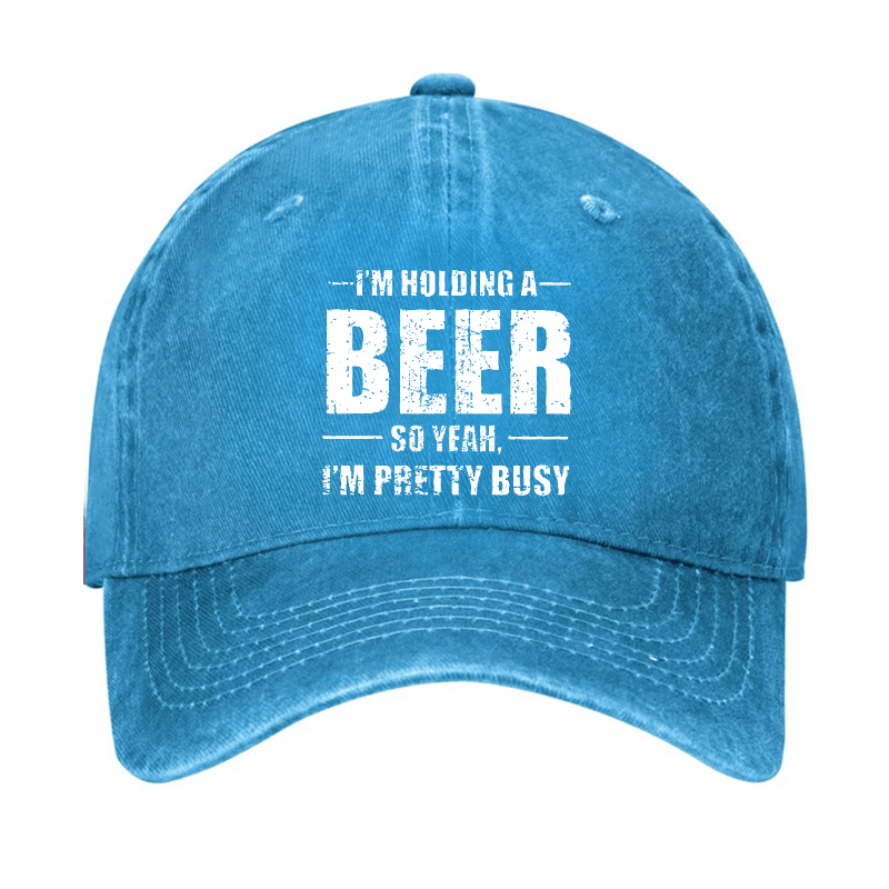 I'M HOLDING A BEER SO YEAH, I'M PRETTY BUSY Cap (Free Customization)