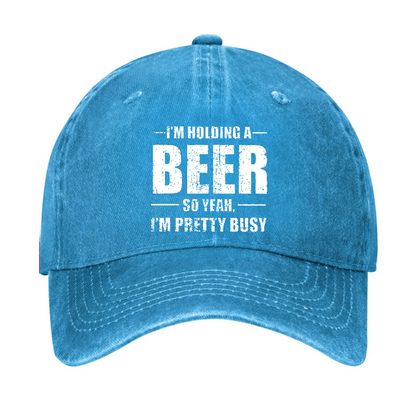 I'M HOLDING A BEER SO YEAH, I'M PRETTY BUSY Cap (Free Customization)