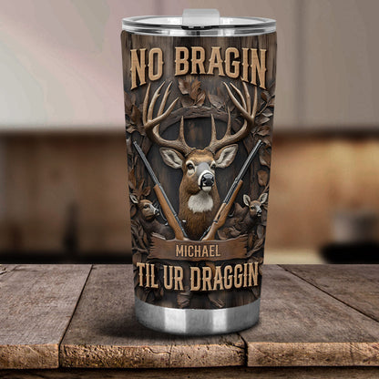 No Bragin Til Ur Draggin - Personalized Hunting Tumbler
