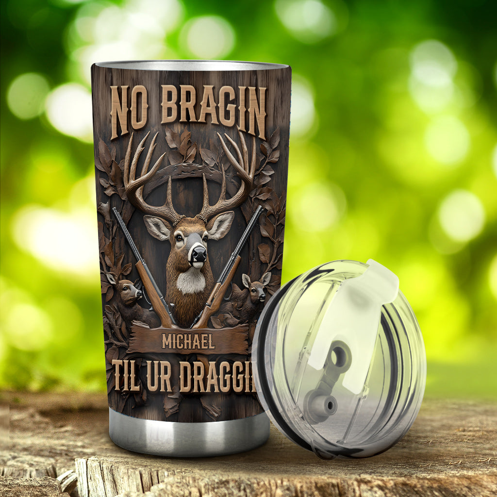 No Bragin Til Ur Draggin - Personalized Hunting Tumbler