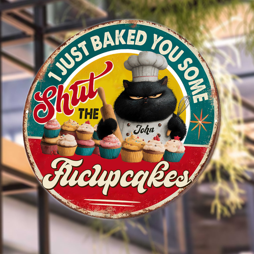 I Just Baked You Some Shut The Fucupcakes Funny Cat - Personalized Baking Round Metal Sign