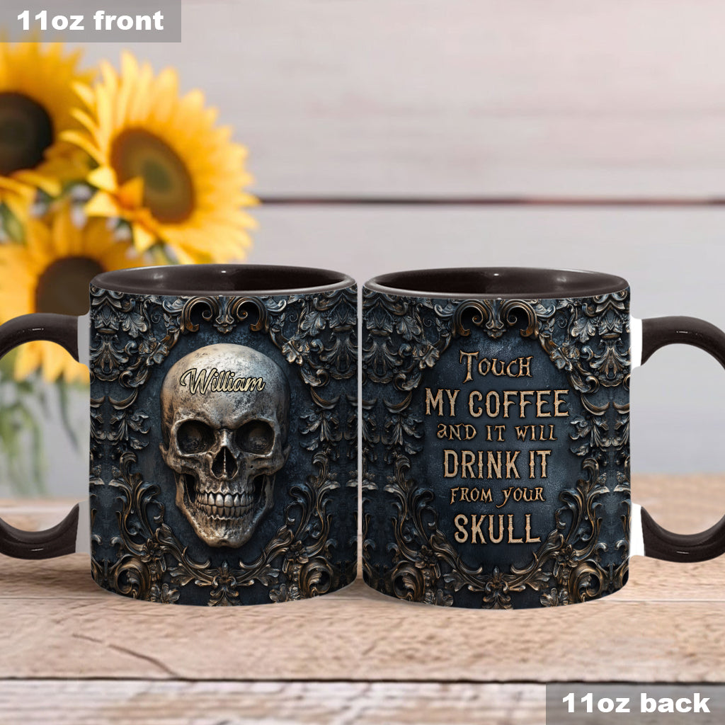 Touch My Coffee And I Will Drink It From Your Skull - Personalized Skull Accent Mug