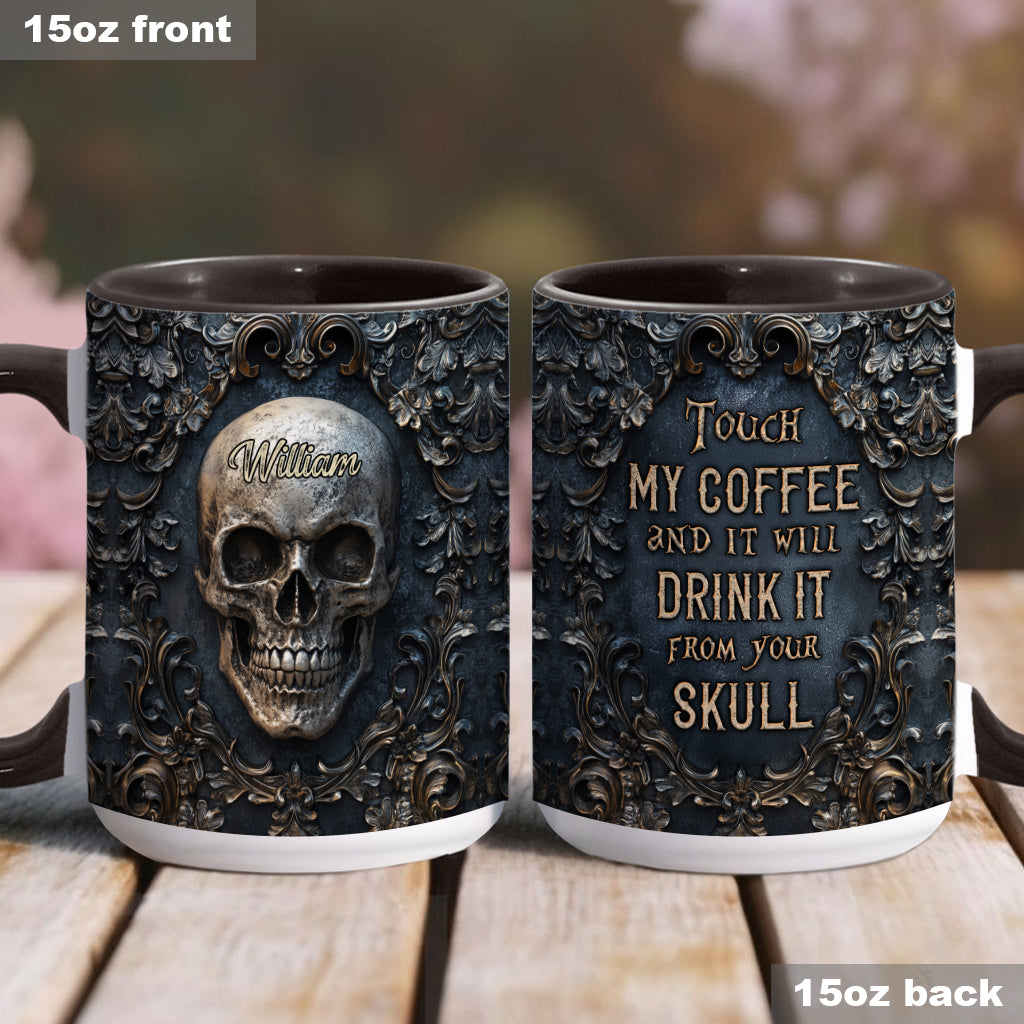 Touch My Coffee And I Will Drink It From Your Skull - Personalized Skull Accent Mug