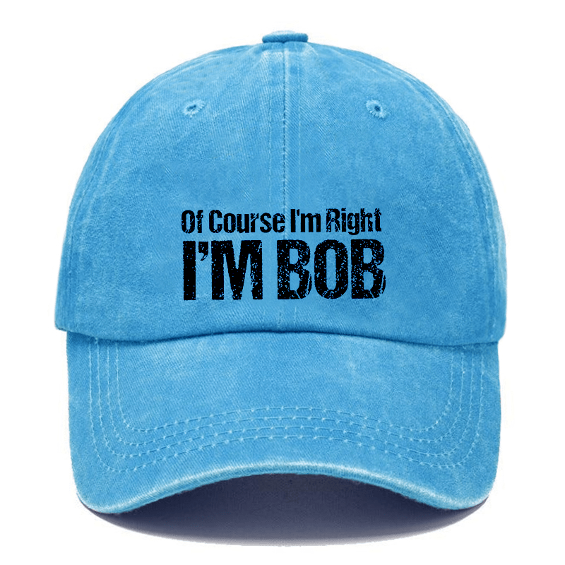 Of Course I'm Right I'm Bob Funny Cap (Free Customization)