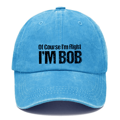 Of Course I'm Right I'm Bob Funny Cap (Free Customization)