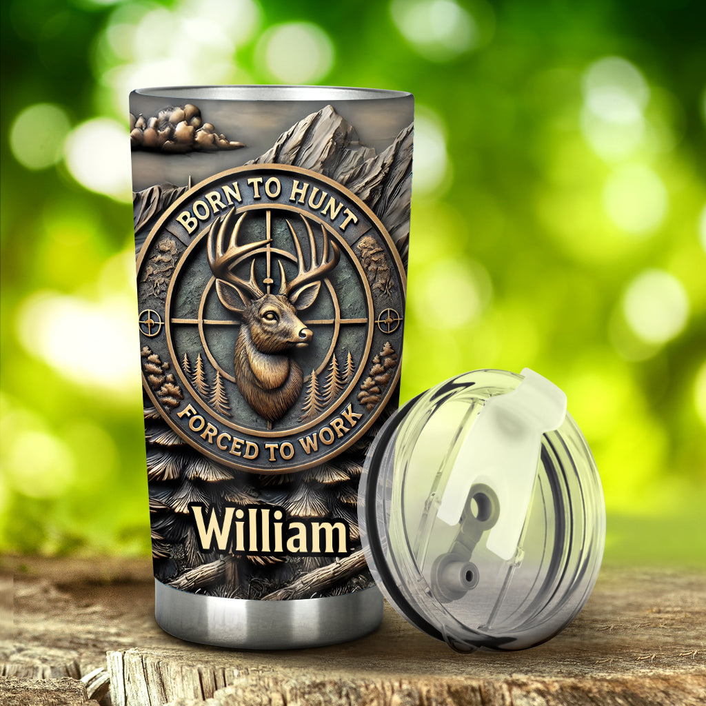 Born To Hunt Forced To Work - Personalized Hunting Tumbler
