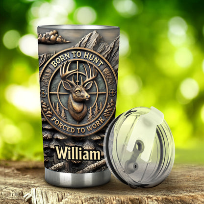 Born To Hunt Forced To Work - Personalized Hunting Tumbler