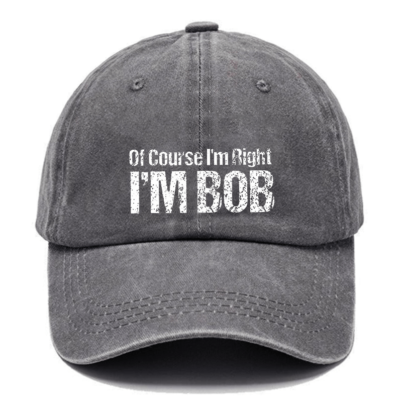 Of Course I'm Right I'm Bob Funny Cap (Free Customization)