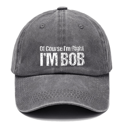Of Course I'm Right I'm Bob Funny Cap (Free Customization)