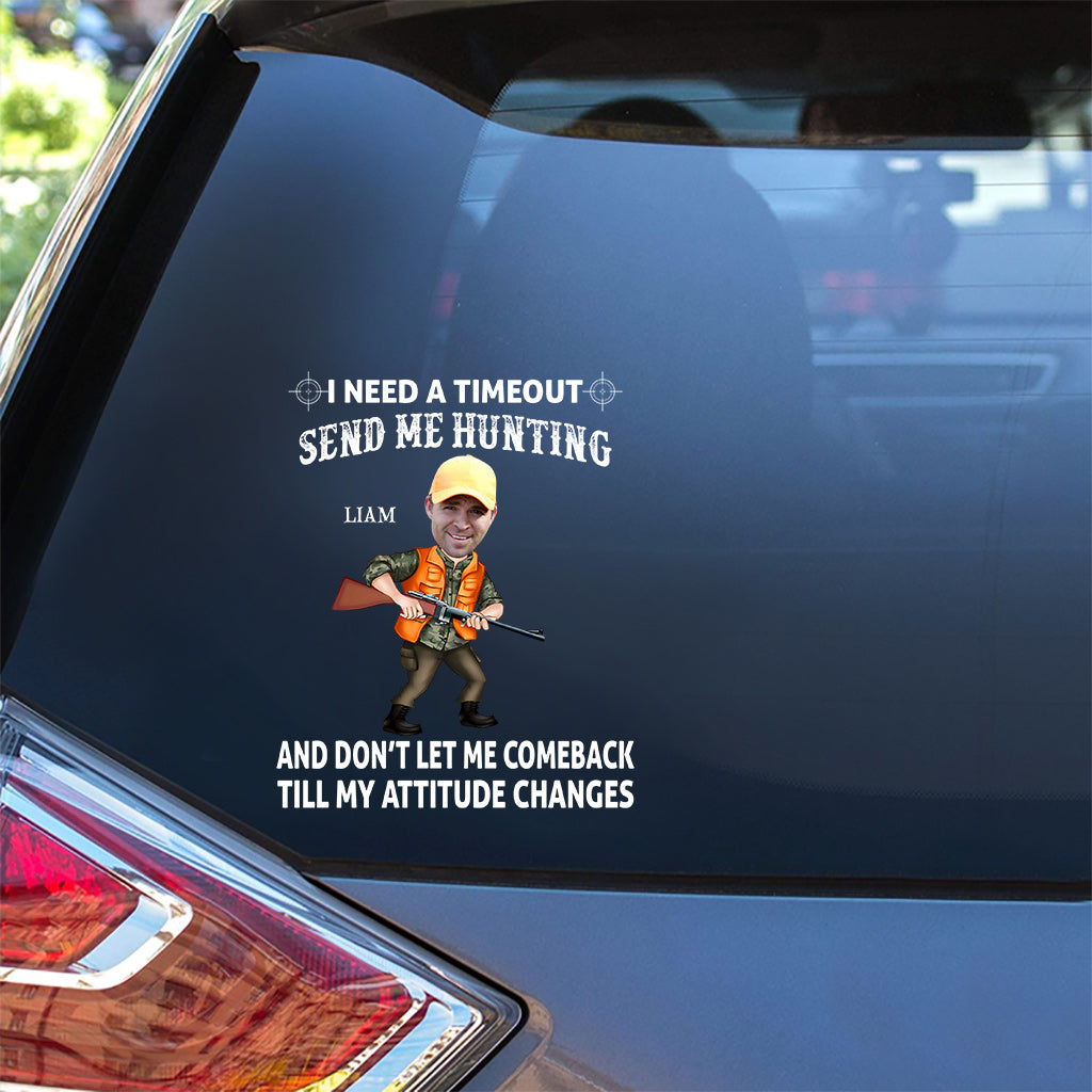 I Need A Timeout Send Me Hunting And Don’t Let Me Comeback Till My Attitude Changes - Personalized Hunting Decal Full