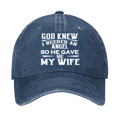 God Knew I Needed An Angel So He Gave Me My Wife Cap
