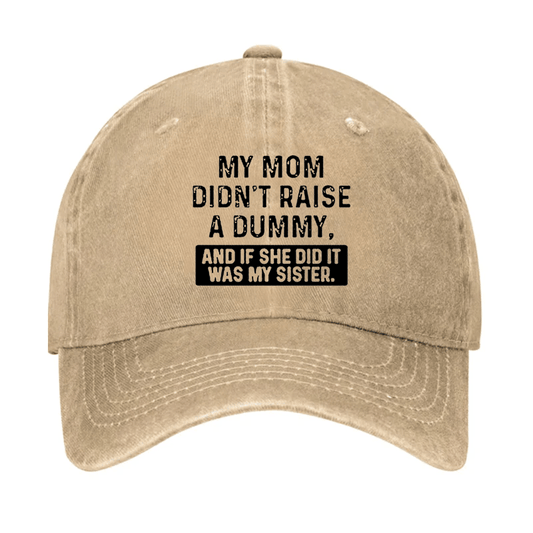 My Mom Didn't Raise A Dummy, And If She Did It Was My Sister Funny Cap