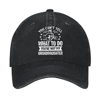 You Can't Tell Me What To Do You're Not My Granddaughter Cap (Free Customization)