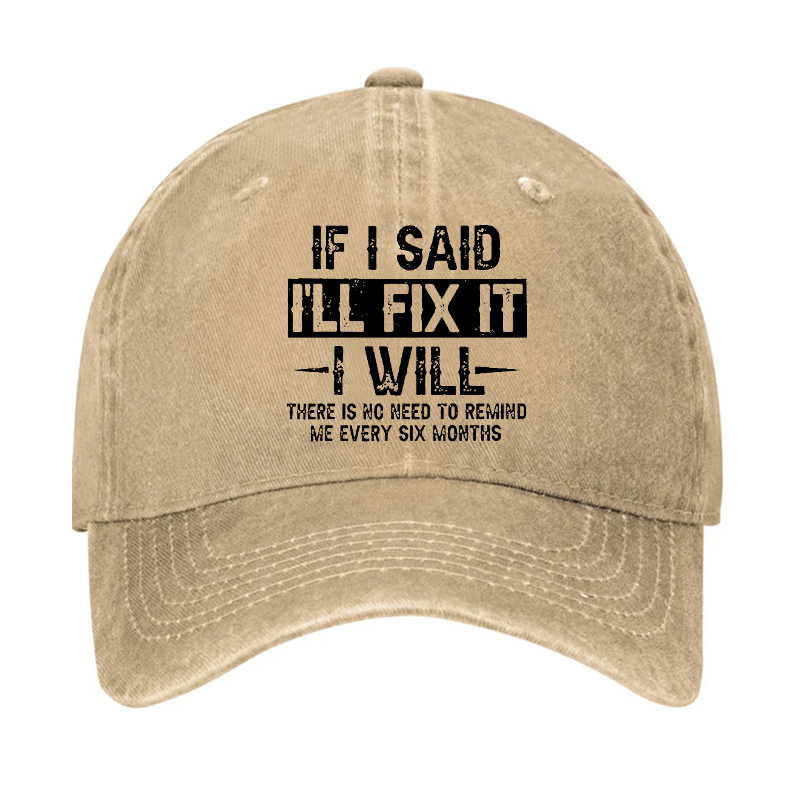 If I Said I'll Fix It I Will There Is No Need To Remind Me Every Six Months Funny Slogan Cap (Free Customization)