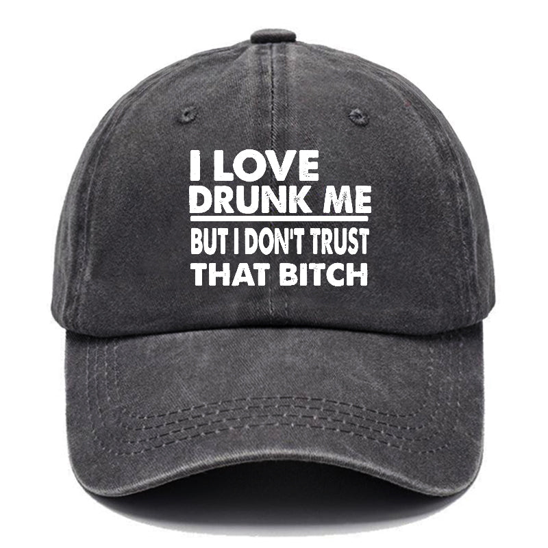I Love Drunk Me But I Don't Trust That Bitch Funny Drunk Saying Cap