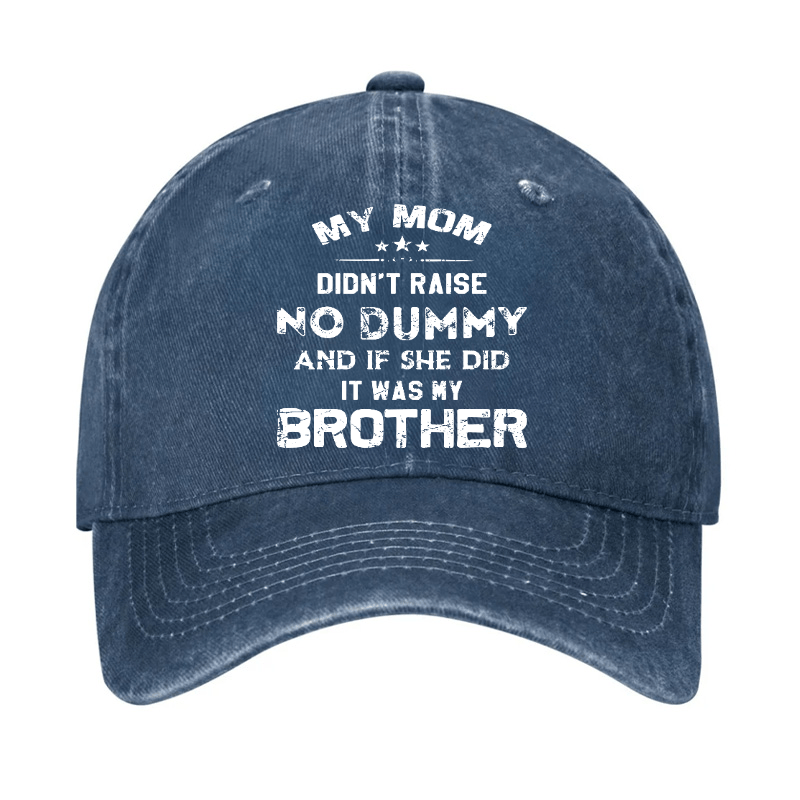 Mom Didn't Raise No Dummy, And If She Did It Was My Brother Cap (Free Customization)