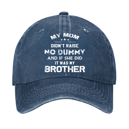Mom Didn't Raise No Dummy, And If She Did It Was My Brother Cap (Free Customization)