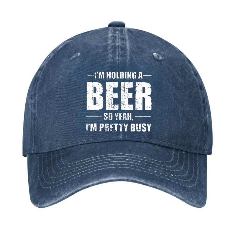 I'M HOLDING A BEER SO YEAH, I'M PRETTY BUSY Cap (Free Customization)