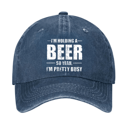 I'M HOLDING A BEER SO YEAH, I'M PRETTY BUSY Cap (Free Customization)