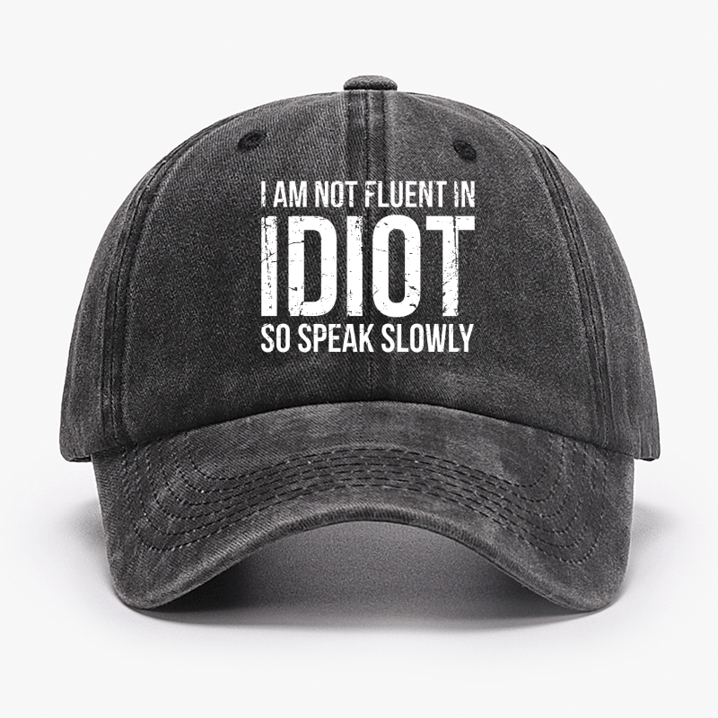 I Am Not Fluent In Idiot So Speak Slowly Cap