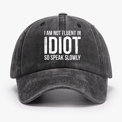 I Am Not Fluent In Idiot So Speak Slowly Cap