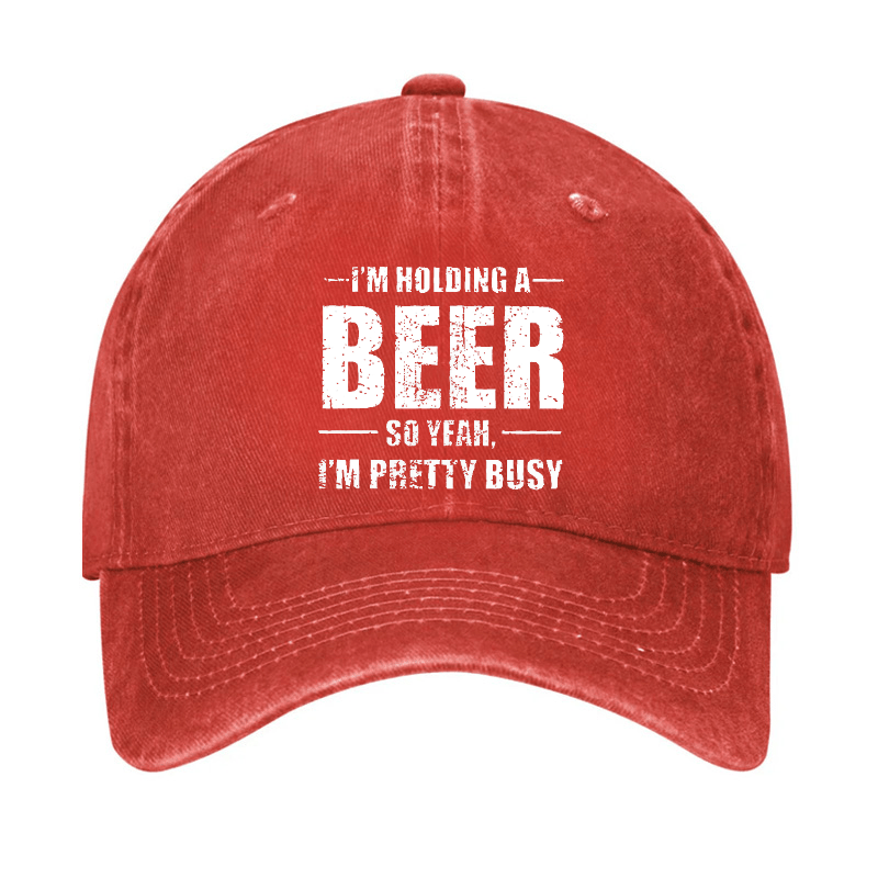 I'M HOLDING A BEER SO YEAH, I'M PRETTY BUSY Cap (Free Customization)