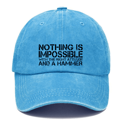 Nothing Is Impossible With The Right Attitude And A Hammer Cap