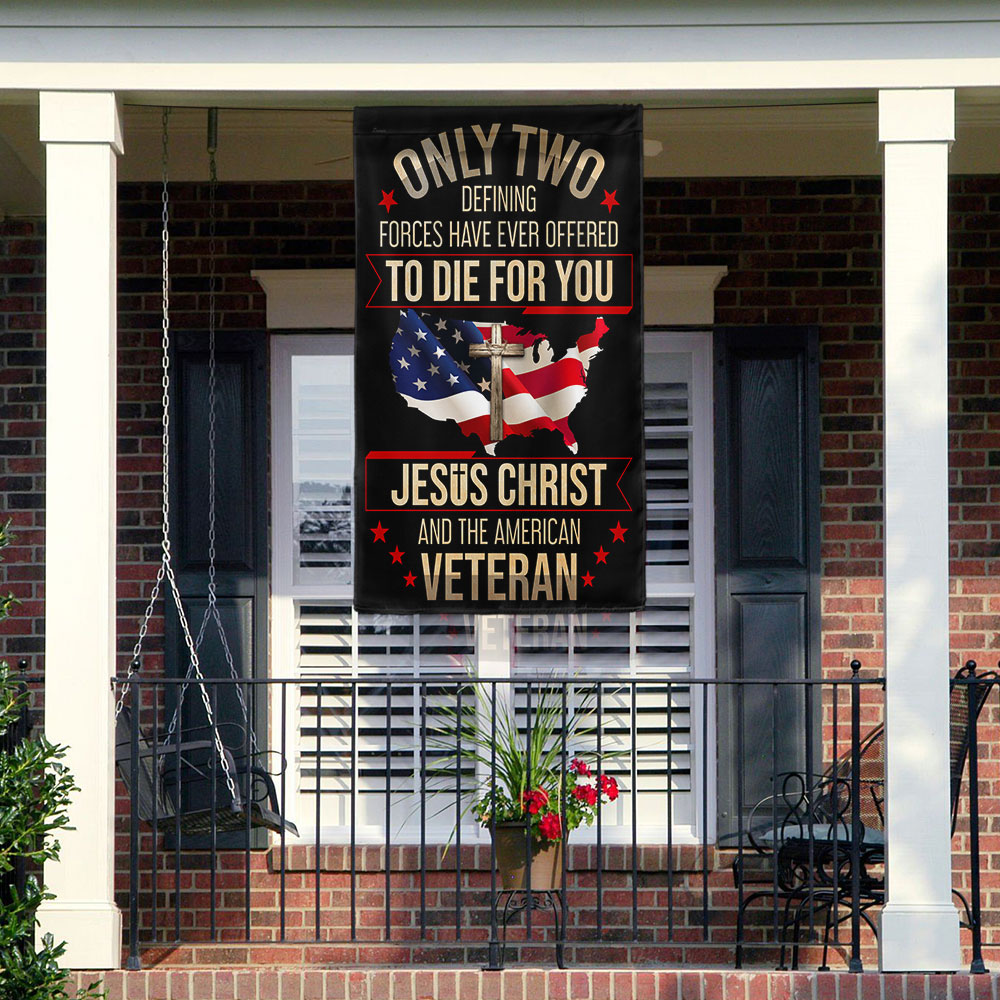 Veteran Flag Only Two Defining Forces Have Ever Offered To Die For You Jesus Christ And The American Veteran Flag MLN1568F