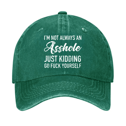 I'm Not Always An Asshole Just Kidding Go Fuck Yourself Baseball Cap