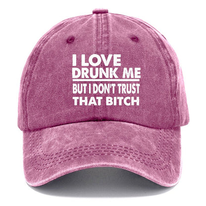 I Love Drunk Me But I Don't Trust That Bitch Funny Drunk Saying Cap