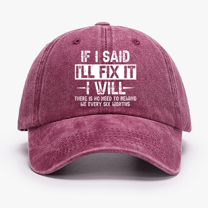 If I Said I'll Fix It I Will There Is No Need To Remind Me Every Six Months Funny Slogan Cap (Free Customization)