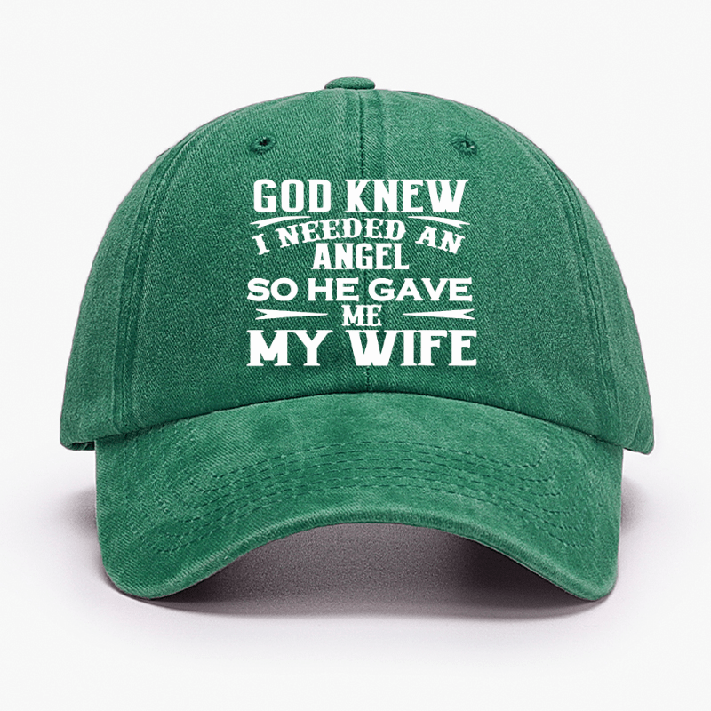 God Knew I Needed An Angel So He Gave Me My Wife Cap