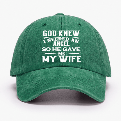 God Knew I Needed An Angel So He Gave Me My Wife Cap