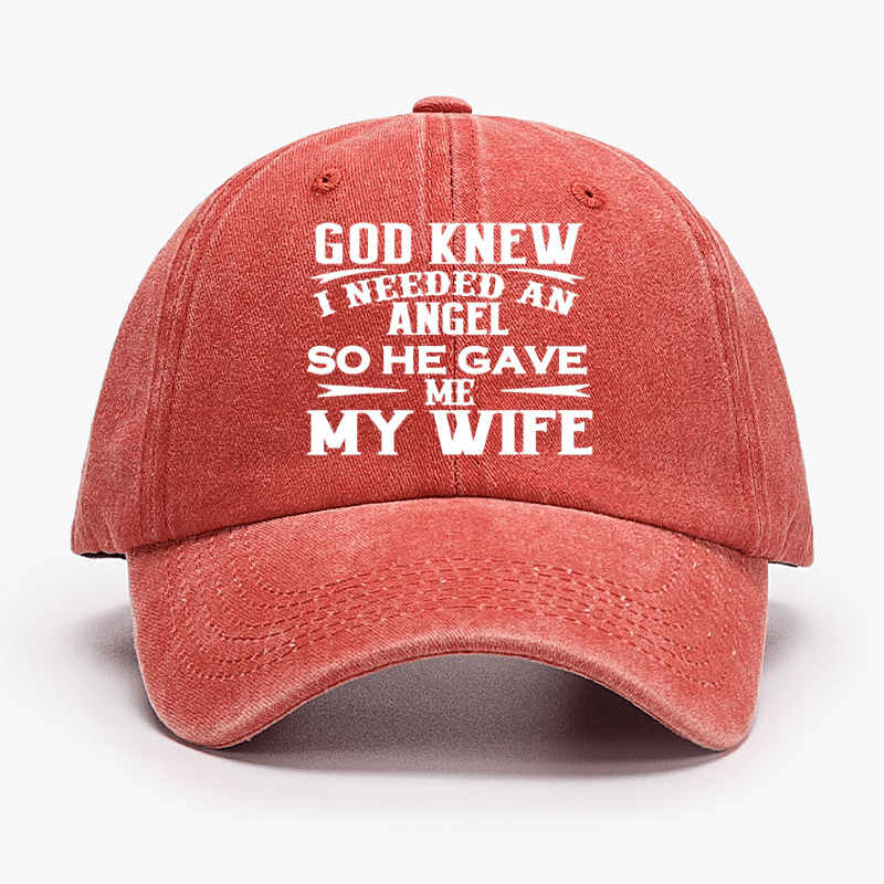 God Knew I Needed An Angel So He Gave Me My Wife Cap