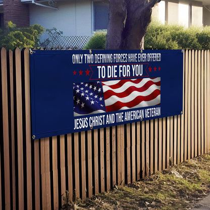 Memorial Day Veteran Only Two Defining Forces Have Ever Offered To Die For You Jesus Christ and the American Veteran Fence Banner MLN2653FB