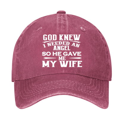 God Knew I Needed An Angel So He Gave Me My Wife Cap