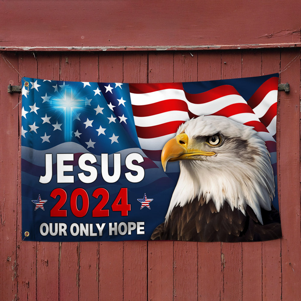 Jesus 2024 Our Only Hope Eagle American Grommet Flag MLN2683GF