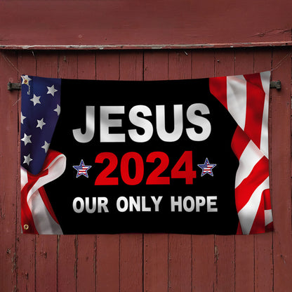 Jesus 2024 Our Only Hope Patriotic American Grommet Flag MLN2687GF