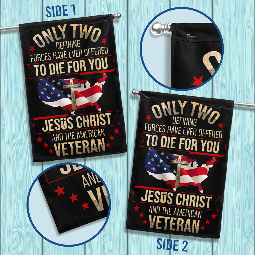 Veteran Flag Only Two Defining Forces Have Ever Offered To Die For You Jesus Christ And The American Veteran Flag MLN1568F