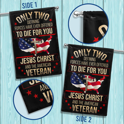 Veteran Flag Only Two Defining Forces Have Ever Offered To Die For You Jesus Christ And The American Veteran Flag MLN1568F
