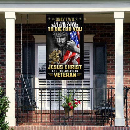 Veteran Flag Only Two Defining Forces Have Ever Offered To Die For You Jesus Christ And The American Veteran MLN3301F