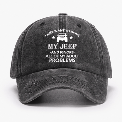 I Just Want To Drive My Jeep And Ignore All Of My Adult Problems Cap (Free Customization)