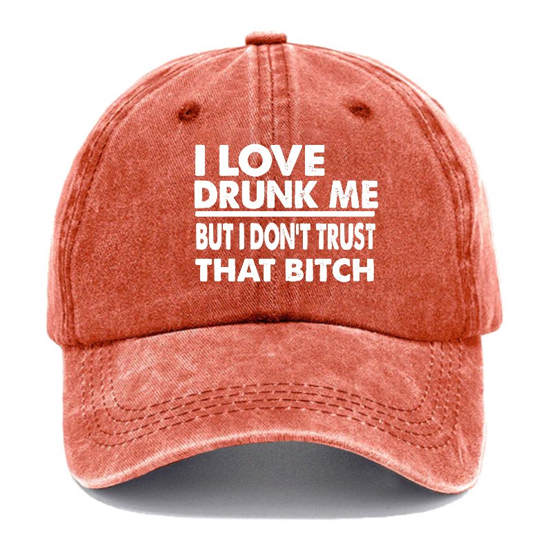 I Love Drunk Me But I Don't Trust That Bitch Funny Drunk Saying Cap