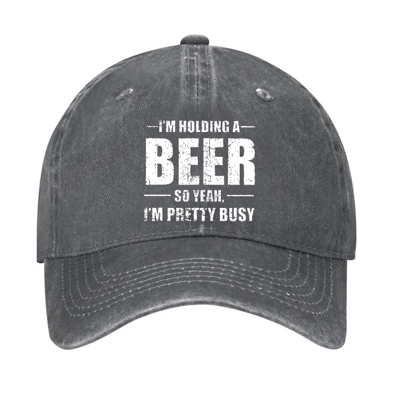 I'M HOLDING A BEER SO YEAH, I'M PRETTY BUSY Cap (Free Customization)